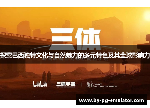 探索巴西独特文化与自然魅力的多元特色及其全球影响力