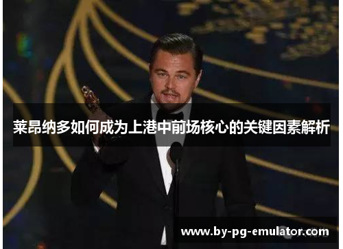 莱昂纳多如何成为上港中前场核心的关键因素解析