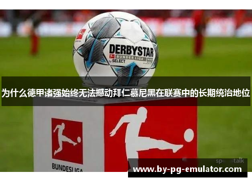 为什么德甲诸强始终无法撼动拜仁慕尼黑在联赛中的长期统治地位