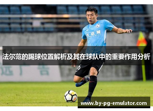 法尔范的踢球位置解析及其在球队中的重要作用分析