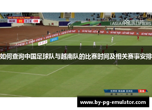 如何查询中国足球队与越南队的比赛时间及相关赛事安排
