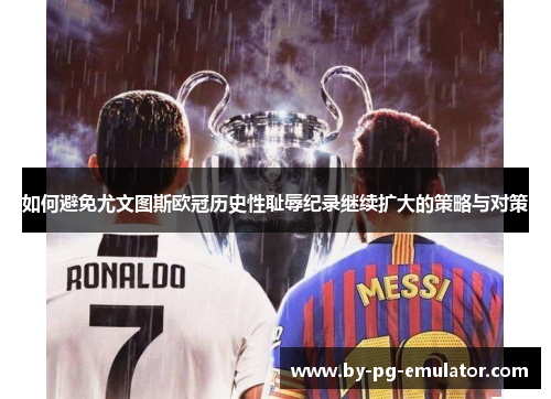 如何避免尤文图斯欧冠历史性耻辱纪录继续扩大的策略与对策