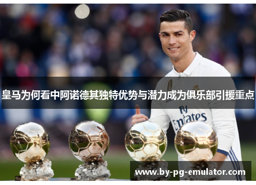 皇马为何看中阿诺德其独特优势与潜力成为俱乐部引援重点