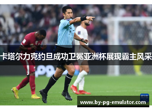 卡塔尔力克约旦成功卫冕亚洲杯展现霸主风采 卡塔尔力克约旦成功卫冕亚洲杯展现霸主风采